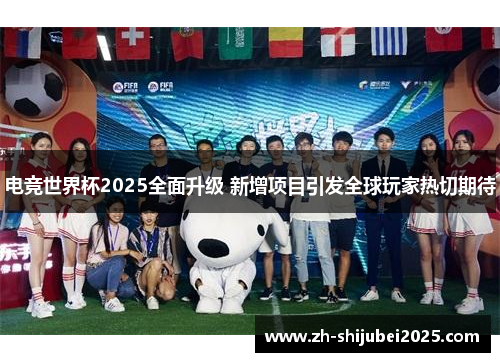 电竞世界杯2025全面升级 新增项目引发全球玩家热切期待